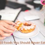 10 Foods You Should Never Eat 10 Foods You Should Never Eat