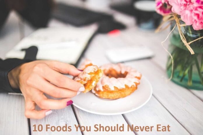 10 Foods You Should Never Eat 10 Foods You Should Never Eat